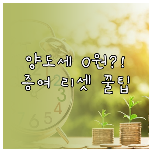 증여 공제와 취득가액 리셋 양도소득세..