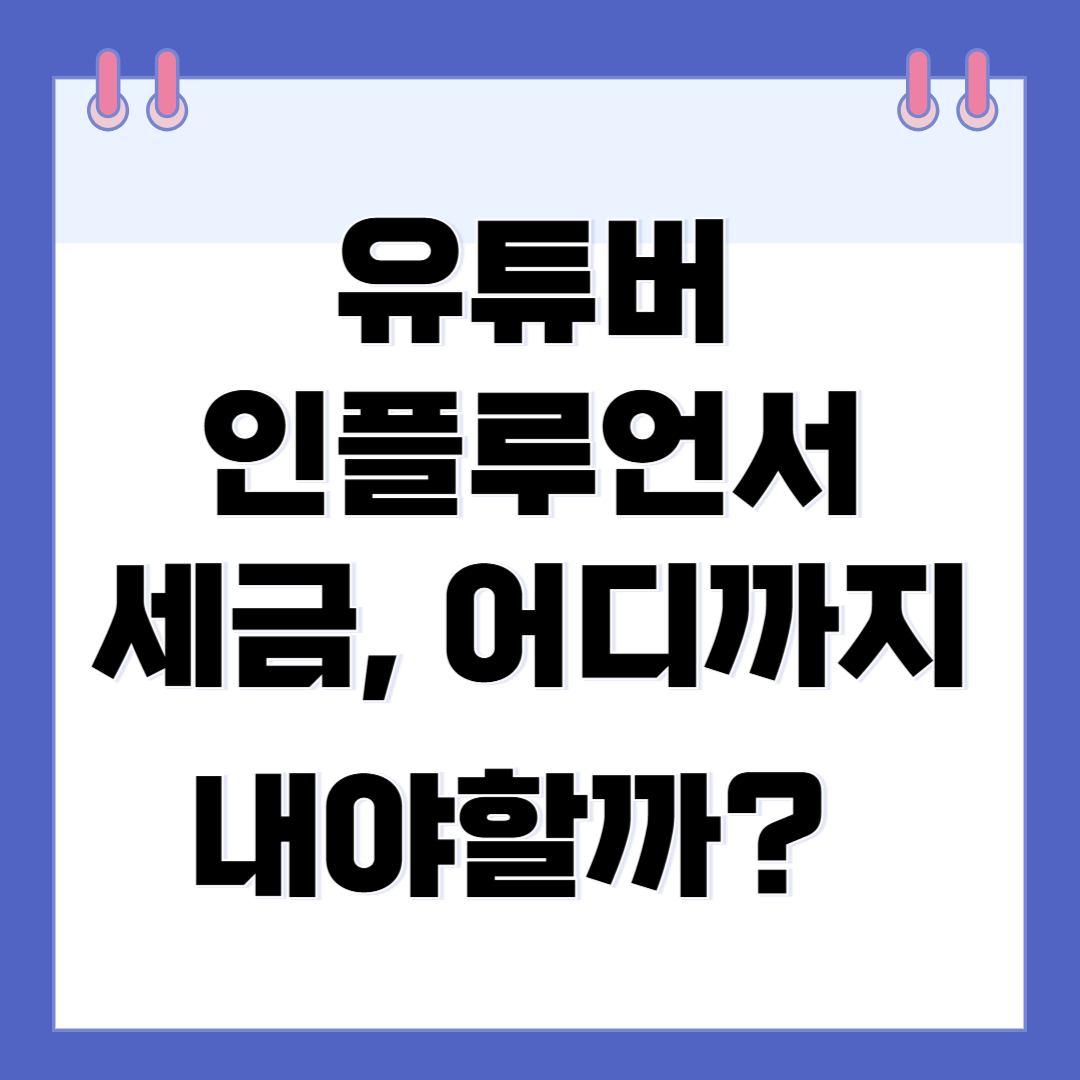 유튜버·인플루언서 세금, 어디까지 내야 할까?