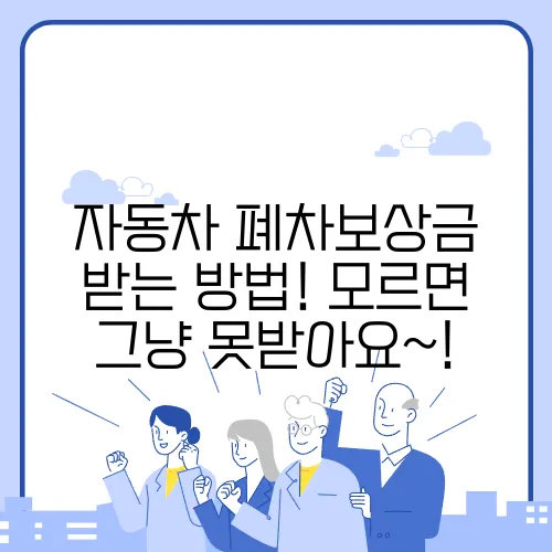 자동차 폐차보상금 받는 방법! 모르면 그냥 못받아요~!