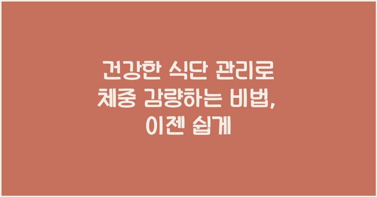건강한 식단 관리로 체중 감량하는 비법