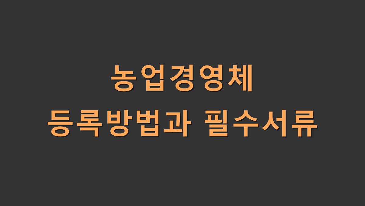 농업경영체 등록방법과 필수서류