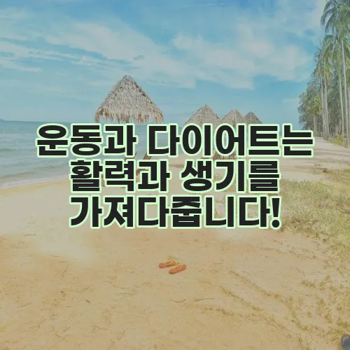 운동과 다이어트는 활력과 생기를 가져다줍니다!