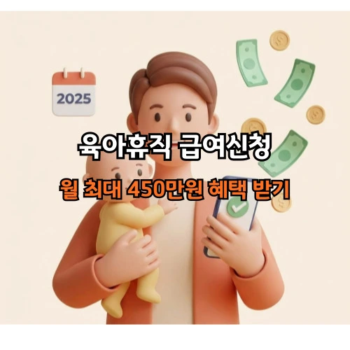 육아휴직 급여신청, 월 최대 450만원 혜택 받는 완벽 가이드