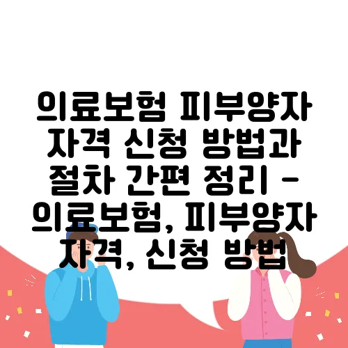 의료보험 피부양자 자격 신청 방법과 절차 간편 정리 - 의료보험, 피부양자 자격, 신청 방법