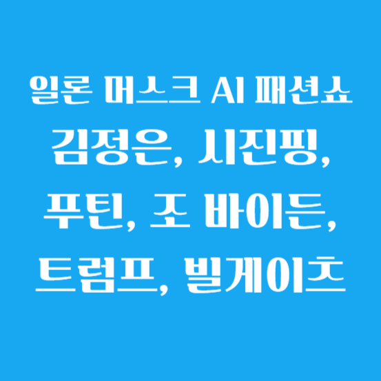 일론 머스크 AI 패션쇼 김정은, 시진핑, 푸틴, 조 바이든, 트럼프, 빌게이츠