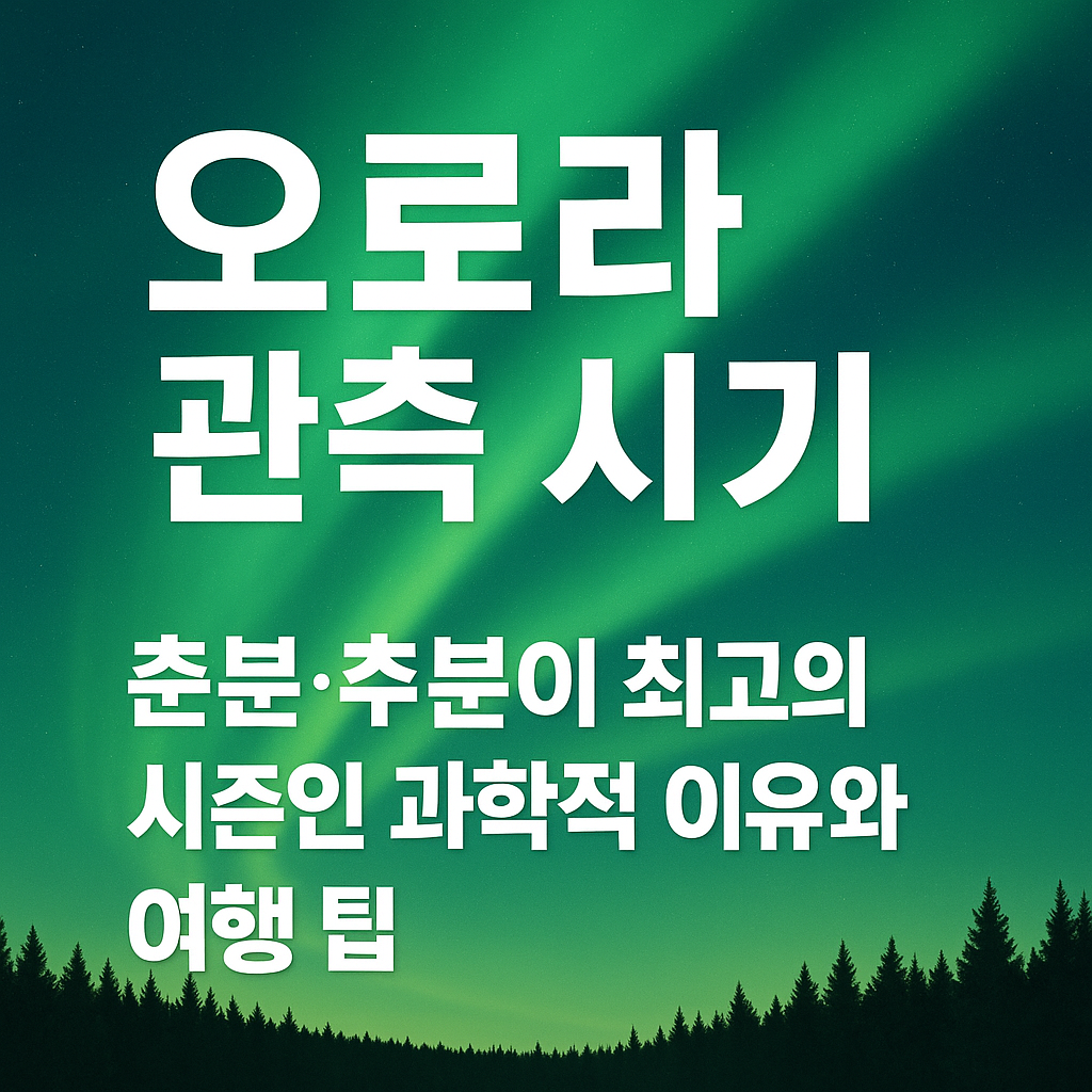 오로라 관측 시기: 춘분&middot;추분이 최고의 시즌인 과학적 이유와 여행 팁 인포그래픽