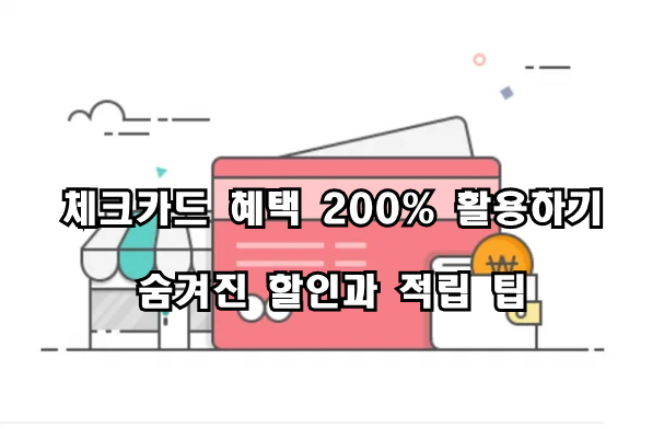 체크카드 혜택 200% 활용하기 – 숨겨진 할인과 적립 팁