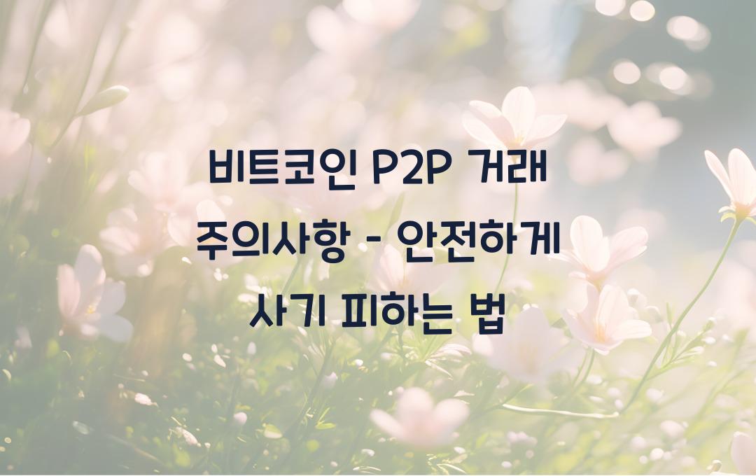 비트코인 P2P 거래 주의사항 – 사기 피하는 방법