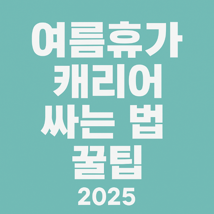 여름휴가 캐리어 싸는 법 꿀팁 2025: 짐싸기 달인되기!