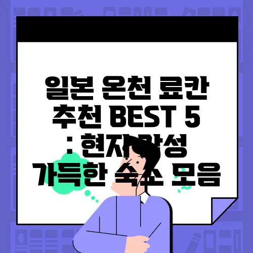 일본 온천 료칸 추천 BEST 5 : 현지 감성 가득한 숙소 모음