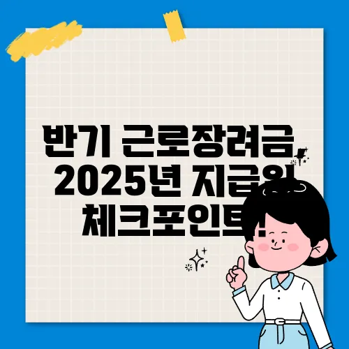 반기 근로장려금, 2025년 지급일 체크포인트!