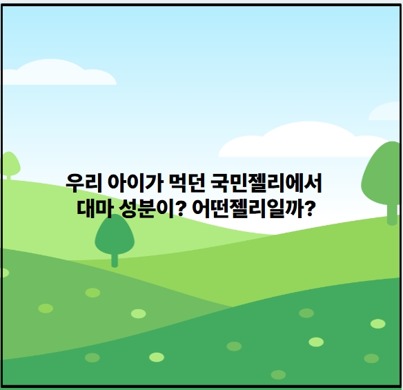 우리 아이가 먹던 국민젤리에서 대마 성분이? 어떤젤리일까?