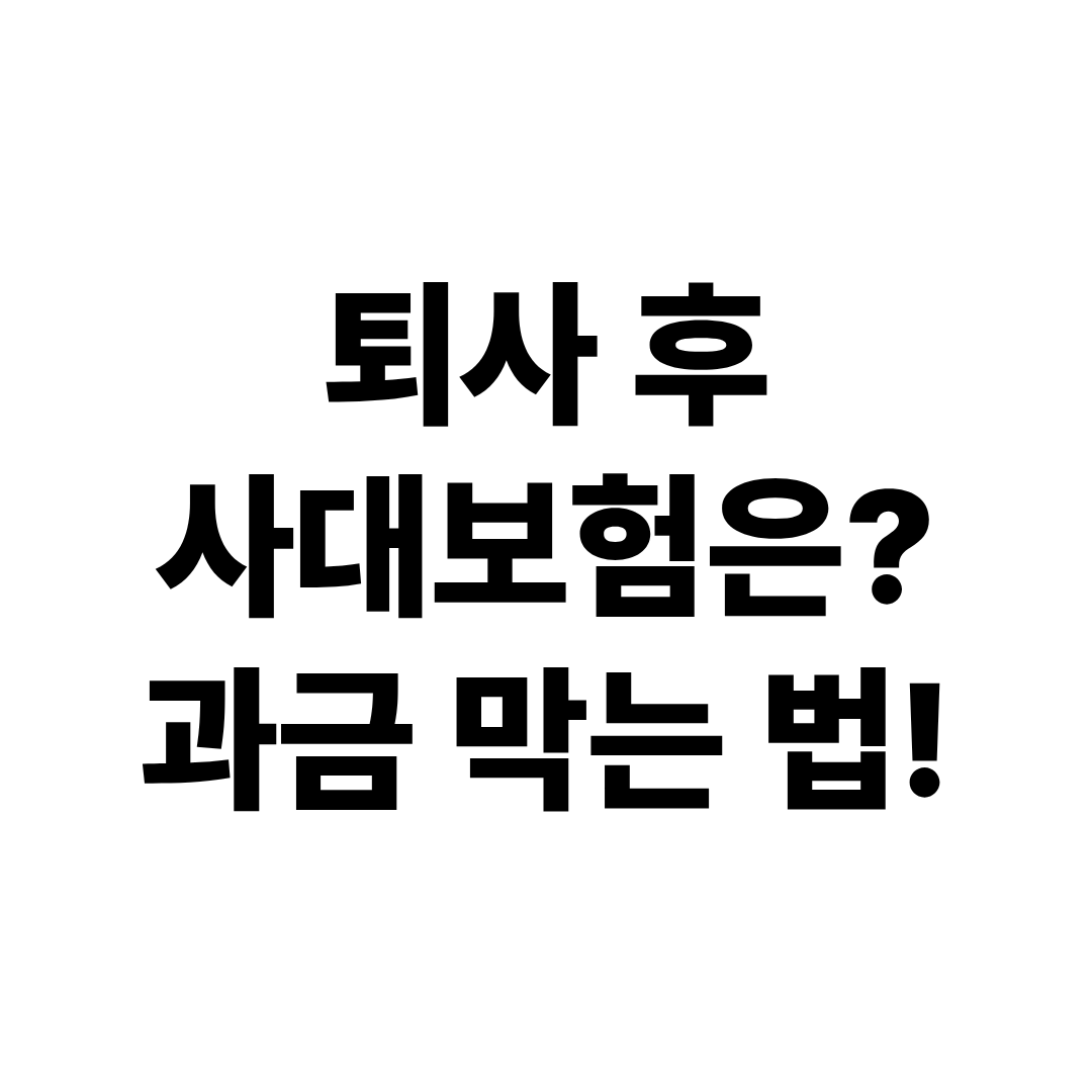 퇴사 후 사대보험 과금막는 법