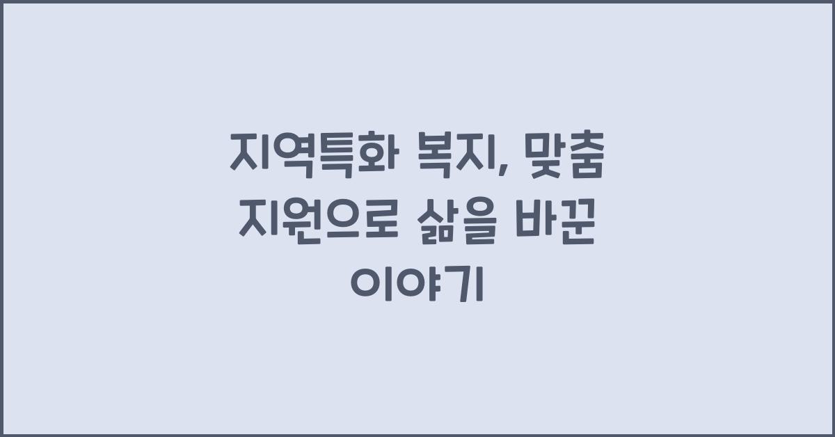 지역특화 복지, 맞춤 지원