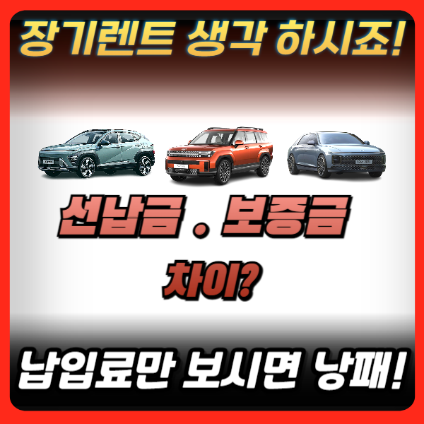 장기렌트 보증금 선납금 차이 이건 아셔야 합니다, 특히 쏘렌토 싼타페 카니발 등 인기 모델은 비교 견적 필수!