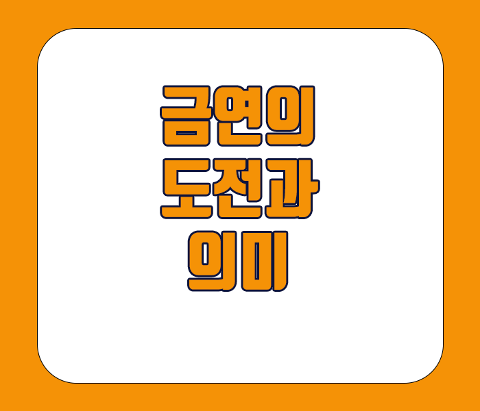 금연의 도전과 의미 - 건강도 되찾고 자존감도 올라가고 자신의 삶을 더 건강하고 풍요롭게 만든다