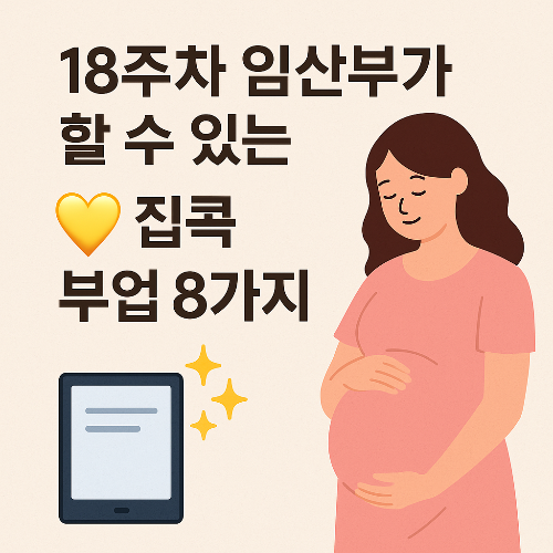 18주차 임산부가 할 수 있는 집콕 부업 8가지