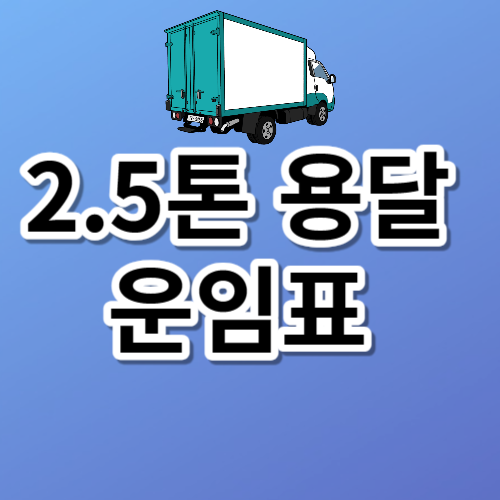 2.5톤 용달 운임표ㅣ카고ㅣ탑ㅣ견적