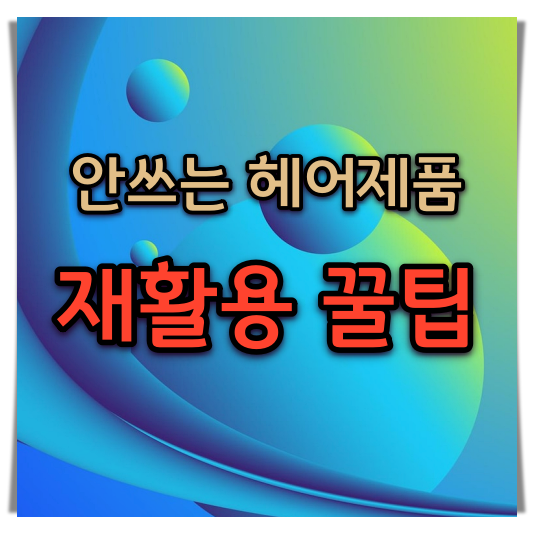 안쓰는헤어제품-재활용-꿀팁