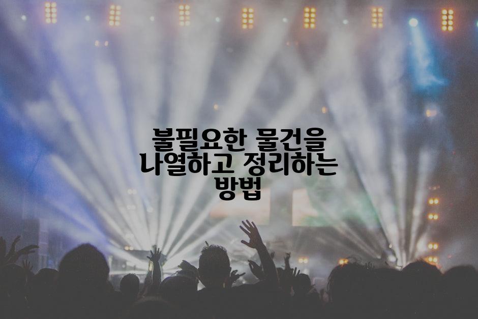 불필요한 물건을 나열하고 정리하는 방법