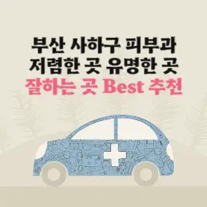 부산 사하구 피부과 잘하는 곳 가격 저렴한 곳 추천
