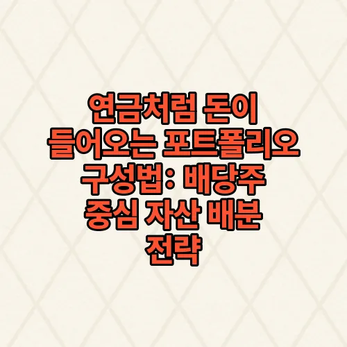 연금처럼 돈이 들어오는 포트폴리오 구성법: 배당주 중심 자산 배분 전략