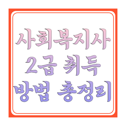 사회복지사 2급 취득 방법 총정리: 이수과목 17과목(51학점)·현장실습 160시간·자격증 신청까지
