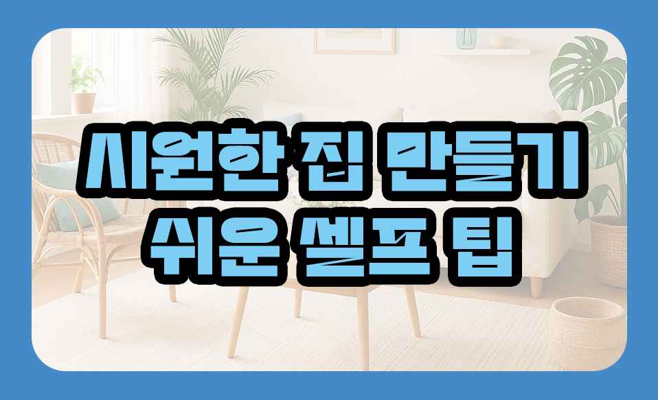 여름맞이 인테리어! 시원한 집 만들기 쉬운 셀프 팁