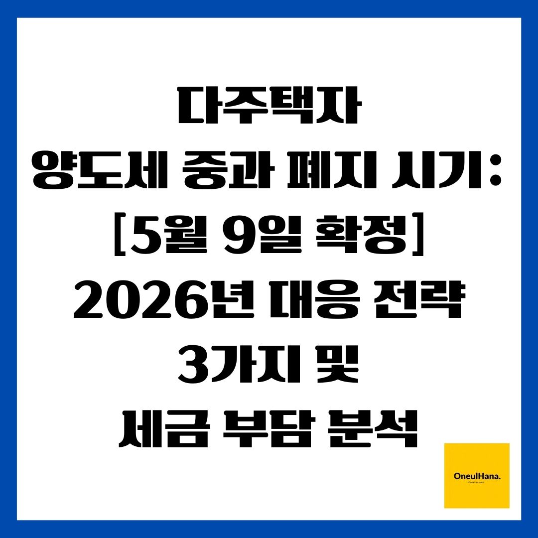 다주택자 양도세 중과 폐지 시기 [5월 9일 확정] 2026년 대응 전략 3가지 및 세금 부담 분석