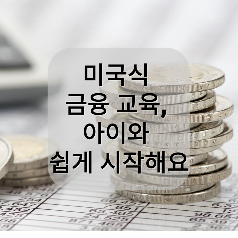 서류 위에 쌓여 있는 동전 더미가 배경으로 보이고, 중앙에는 '미국식 금융 교육, 아이와 쉽게 시작해요'라는 문구가 반투명 박스 위에 적혀 있다.
