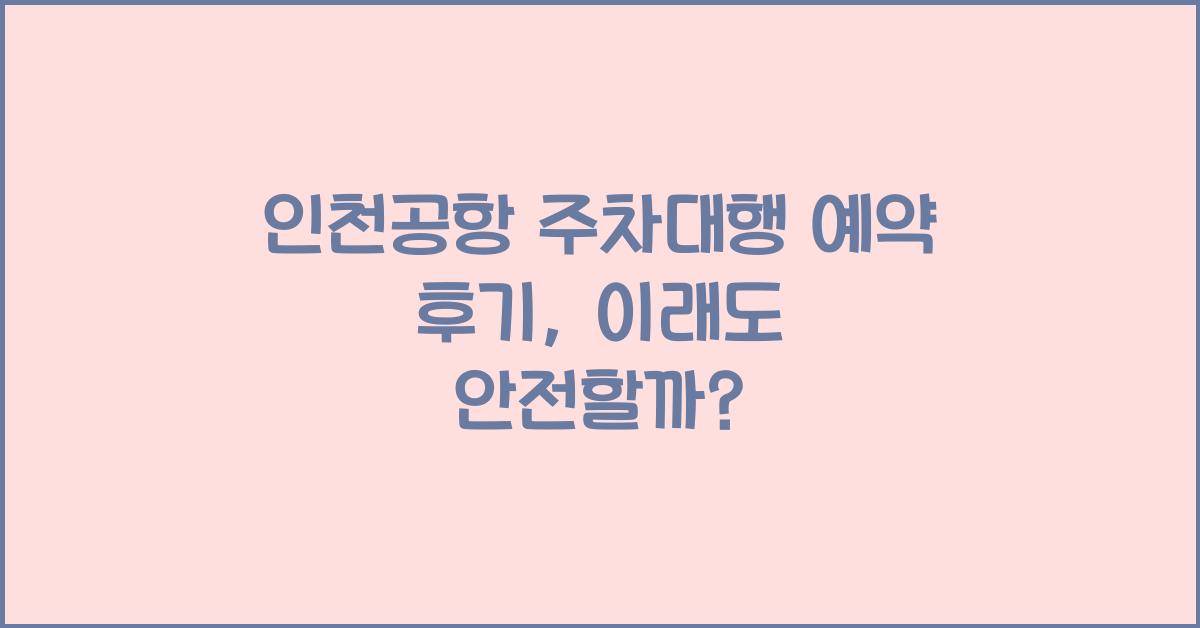 인천공항 주차대행 예약 후기