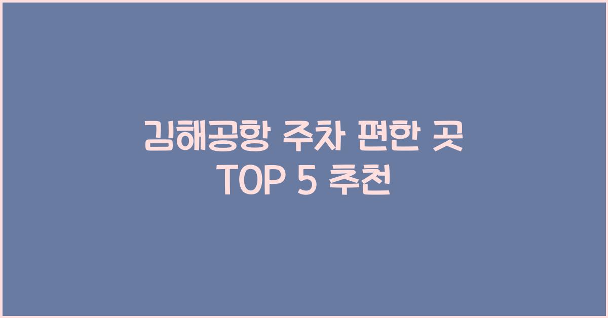김해공항 주차 편한 곳