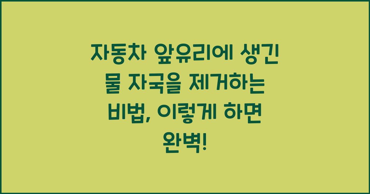 자동차 앞유리에 생긴 물 자국을 제거하는 비법  