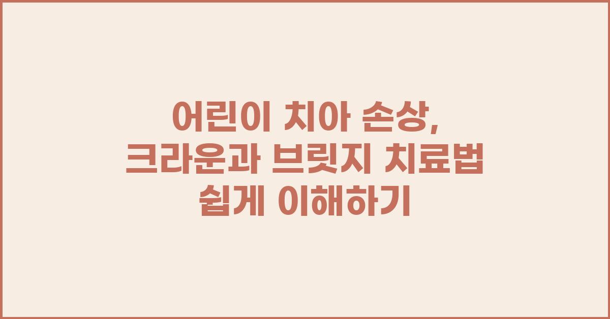 어린이 치아 손상, 크라운과 브릿지 치료법 비교