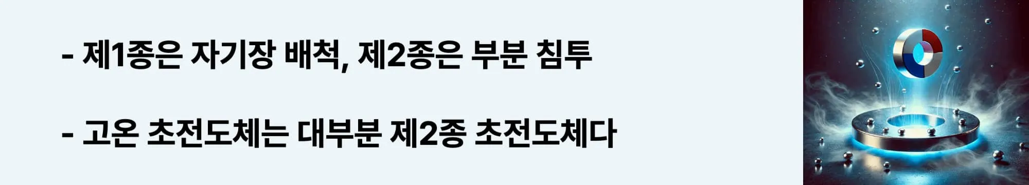 제1종은 자기장 배척, 제2종은 부분 침투
고온 초전도체는 대부분 제2종 초전도체다.
