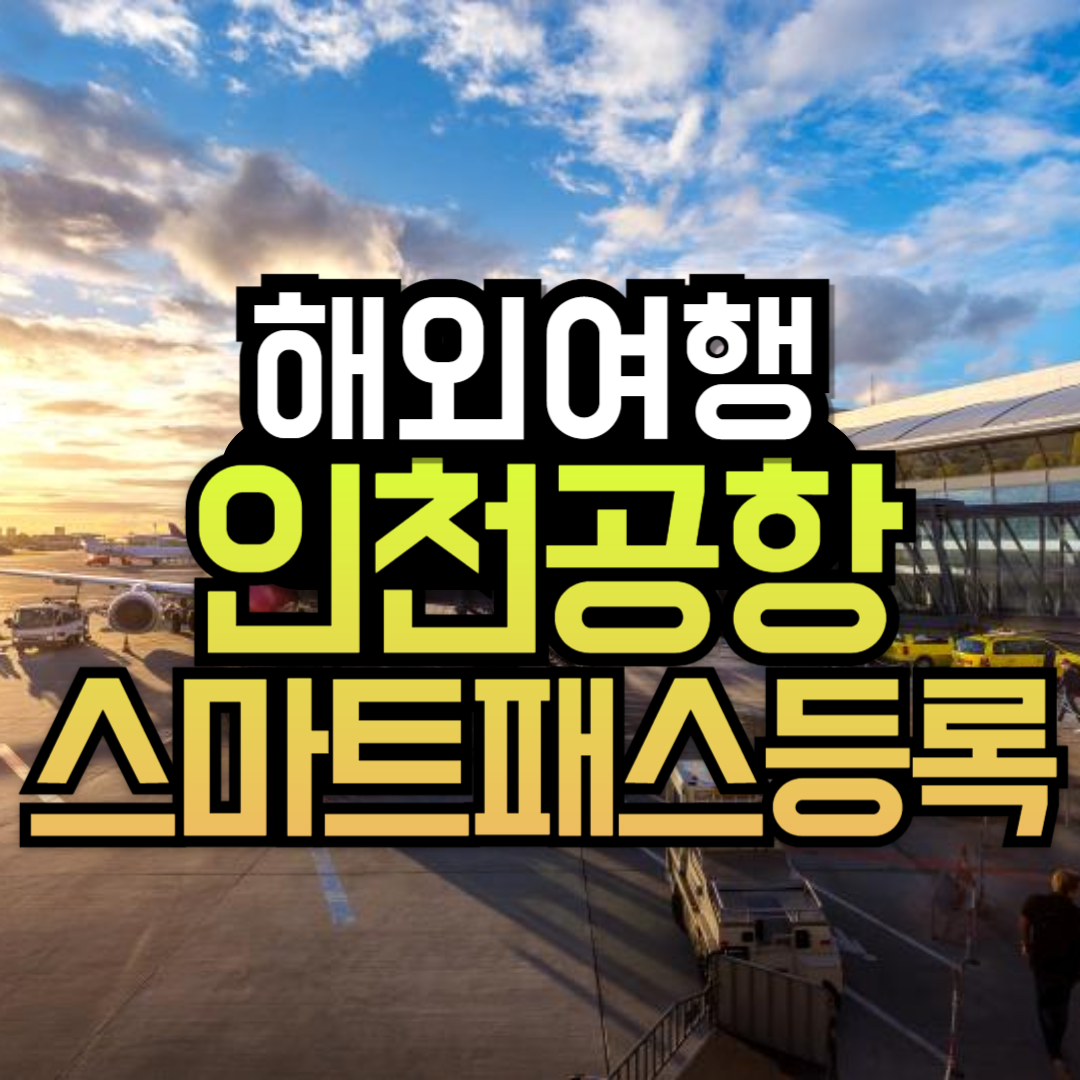 인천공항 스마트패스 등록방법 출국장 위치정보