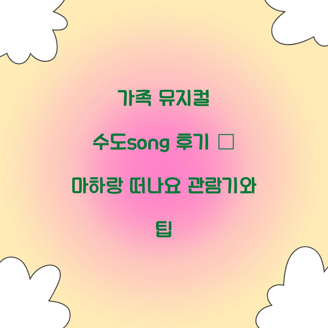 가족 뮤지컬 수도song 후기
