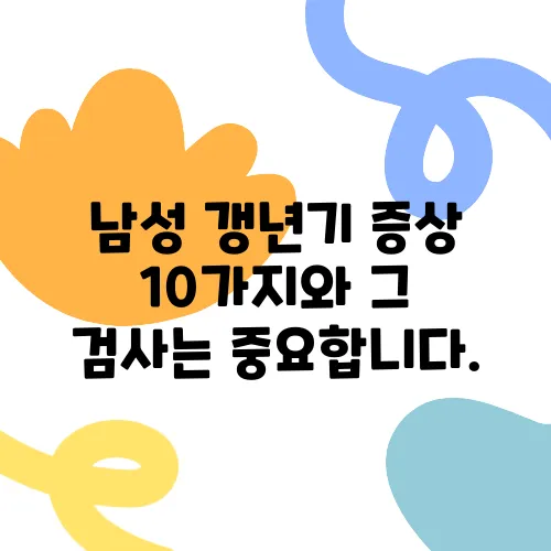 남성 갱년기 증상 10가지와 그 검사는 중요합니다.
