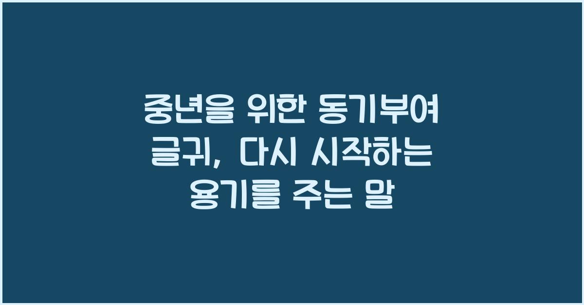 중년을 위한 동기부여 글귀, 다시 시작하는 용기를 주는 말