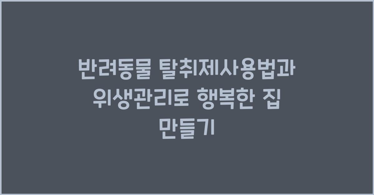 반려동물 탈취제사용법, 애완동물 위생관리  