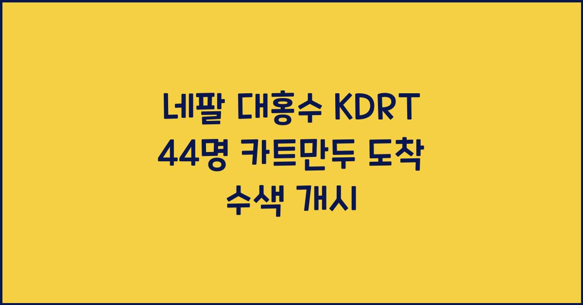 네팔 대홍수 KDRT 44명 카트만두 도착 수색 활동 시작