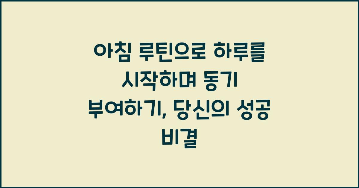 아침 루틴으로 하루를 시작하며 동기 부여하기