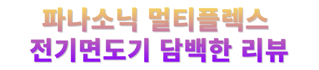 파나소닉 멀티플렉스 전기면도기후기