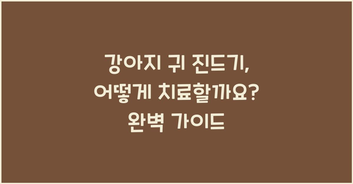 강아지 귀 진드기, 어떻게 치료할까요?