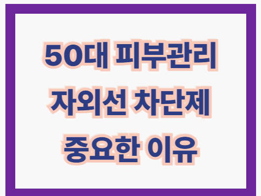 50대 여성 여름 피부관리 핵심 자외선 차단