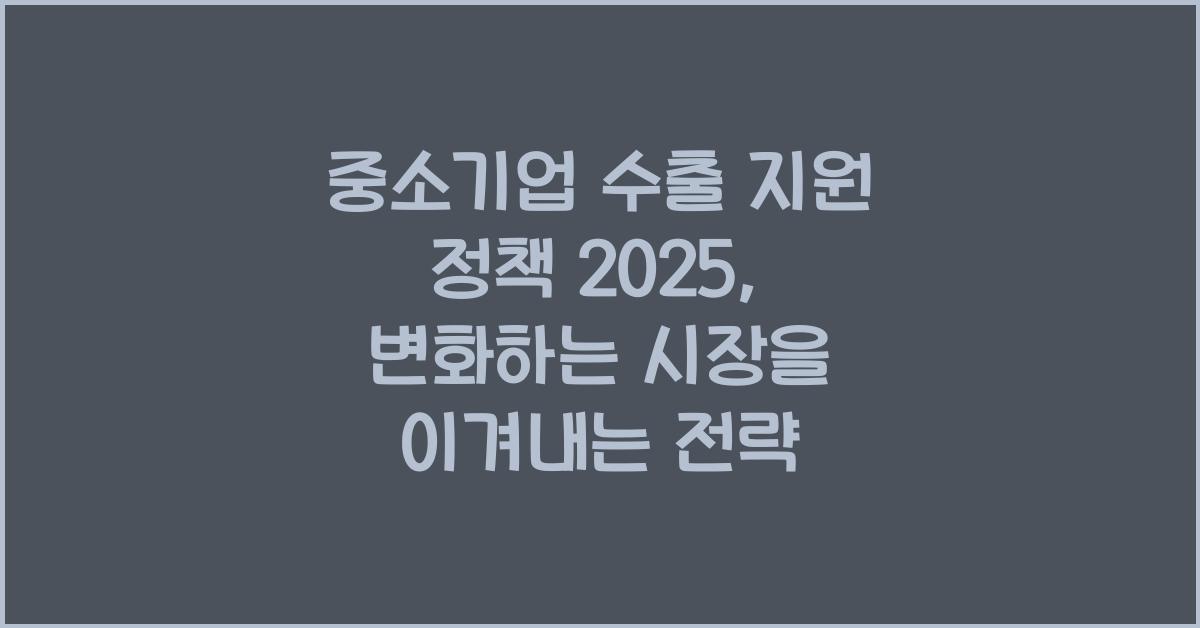 중소기업 수출 지원 정책 2025