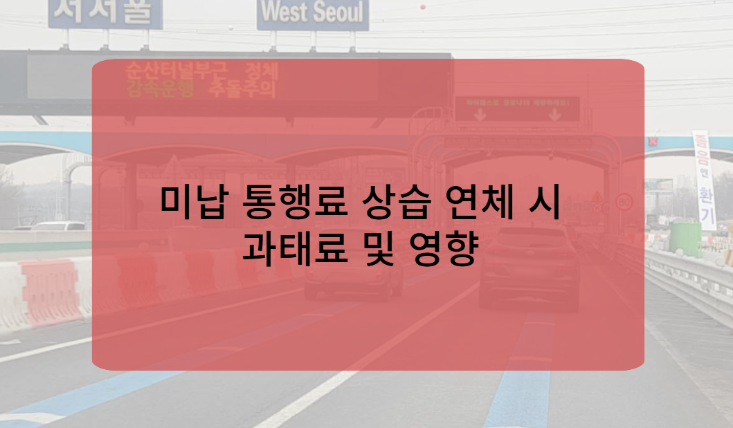 미납 통행료 미 납부 시 과태료 및 영향