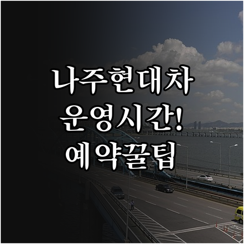 나주 현대차 서비스센터 운영 시간과 ..