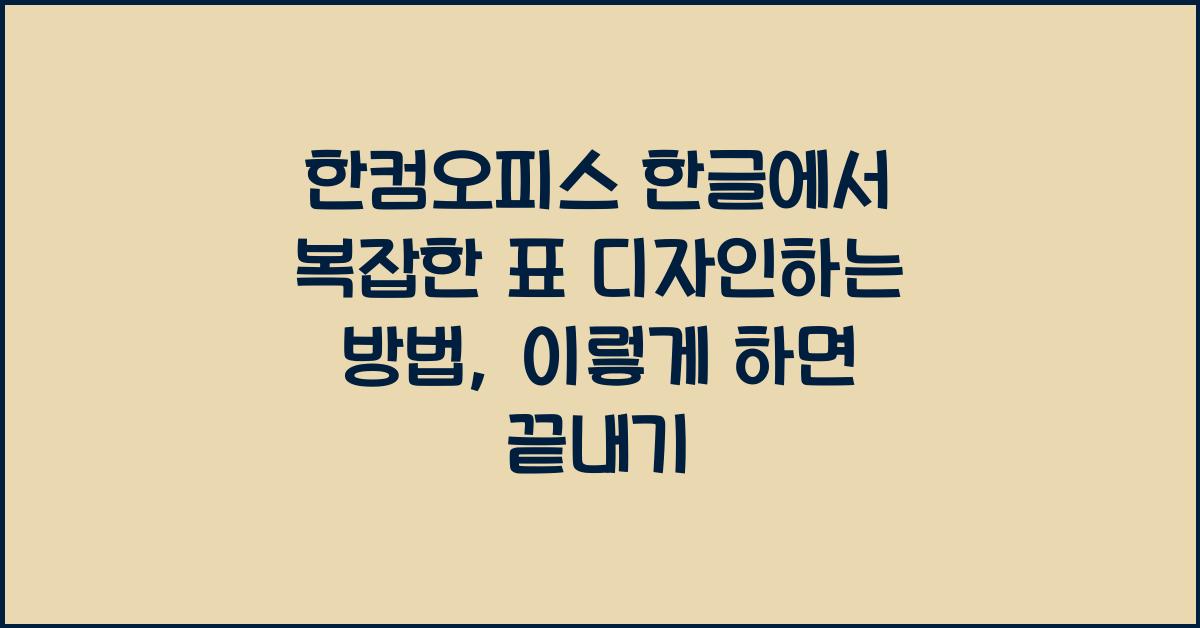 한컴오피스 한글에서 복잡한 표 디자인하는 방법