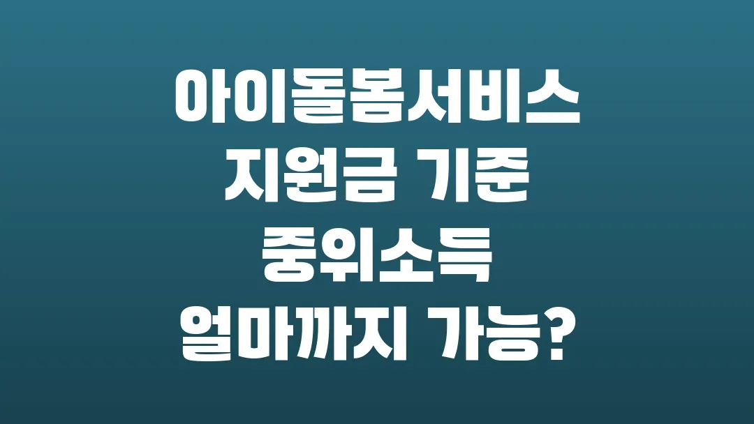 2025 아이돌봄서비스 지원금 기준 중위소득 얼마까지 가능할까?
